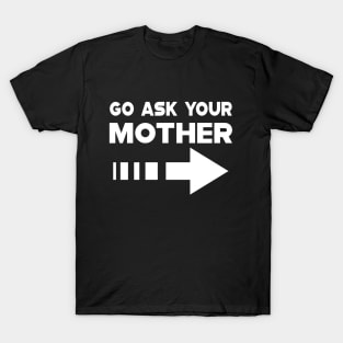 Dad - Go ask your mother T-Shirt